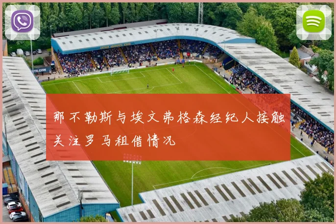 那不勒斯与埃文弗格森经纪人接触关注罗马租借情况